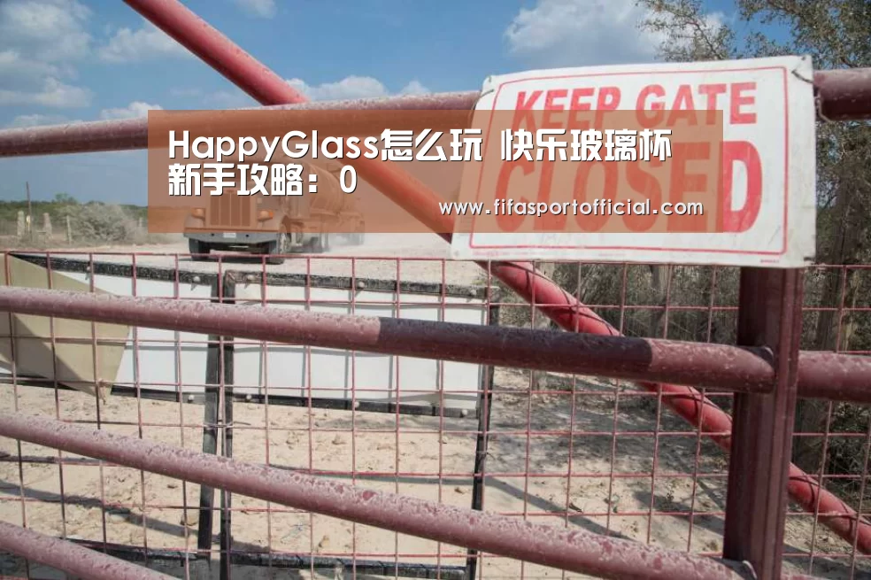 HappyGlass怎么玩 快乐玻璃杯新手攻略:0(图1) 世界杯投注